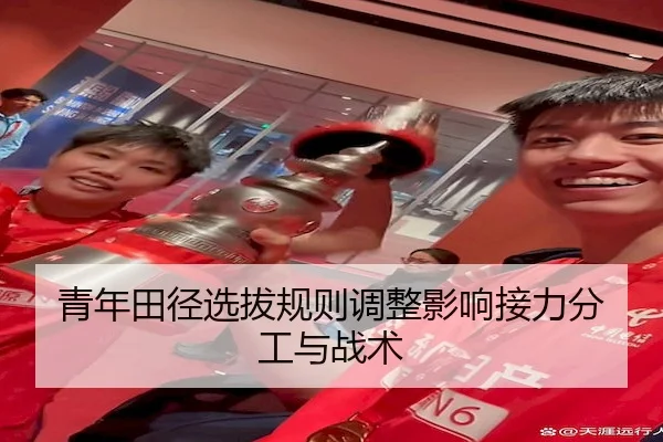 青年田径选拔规则调整影响接力分工与战术（3377 Sports）